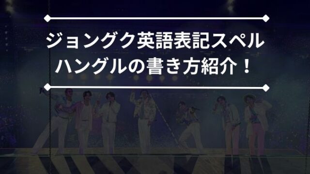 ジョングク英語表記スペルの打ち方と読み方は？ハングルの名前やあだ名の由来や意味も紹介！