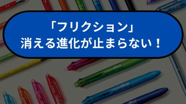 「「フリクション」なぜ消える？開発秘話に30年の歴史と進化する商品をご紹介！