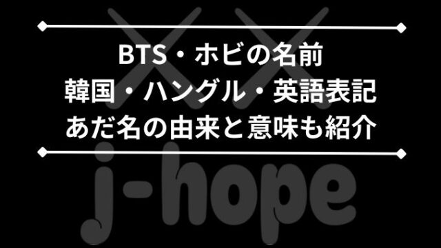 ホビbtsのハングル名と韓国語やあだ名の書き方は？英語表記と由来や意味も紹介！